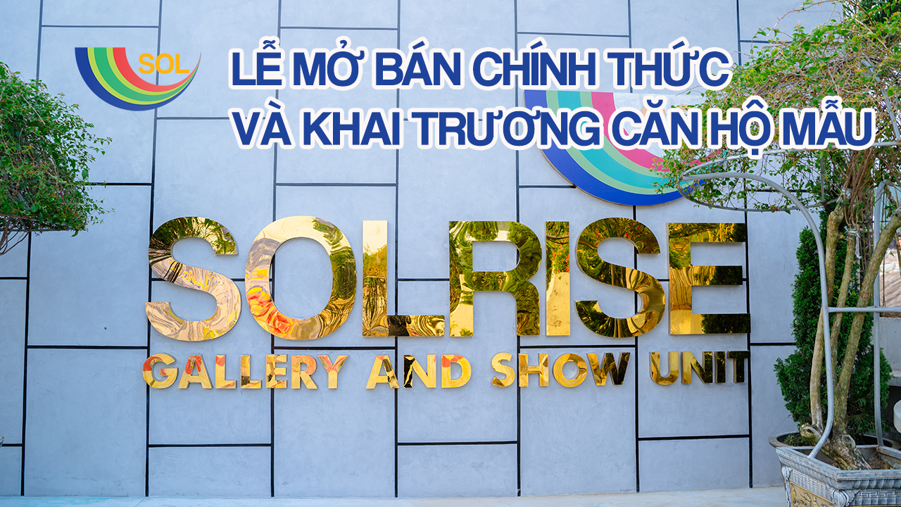 Lễ mở bán chính thức & Khai trương căn hộ mẫu – Dự án SOLRISE